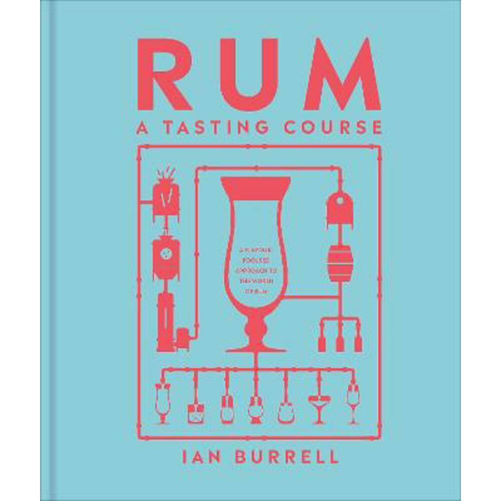 Rum A Tasting Course: A Flavour-Focused Approach to the World of Rum (Hardback) - Ian Burrell